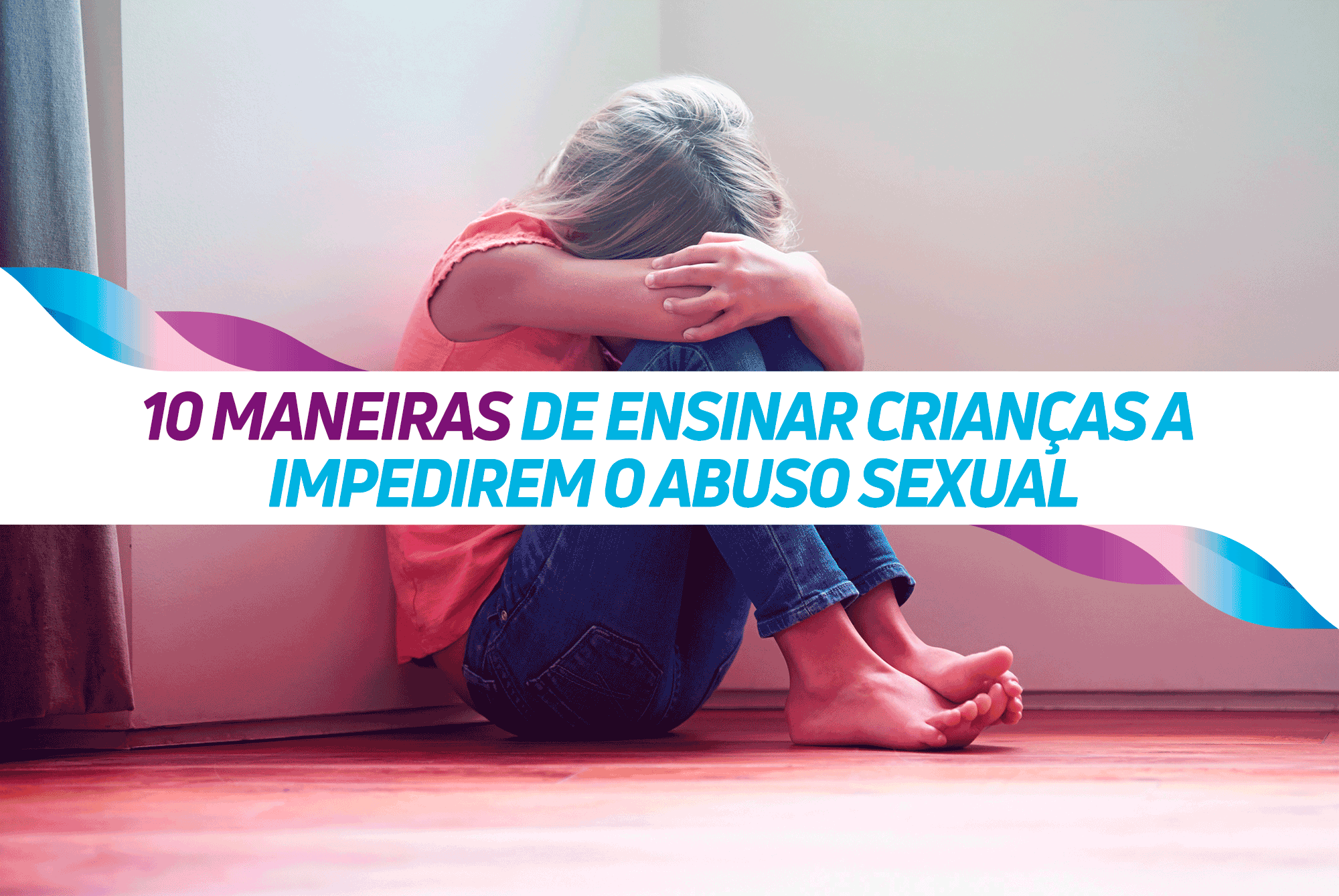 10 MANEIRAS DE ENSINAR CRIANÇAS A IMPEDIREM O ABUSO SEXUAL