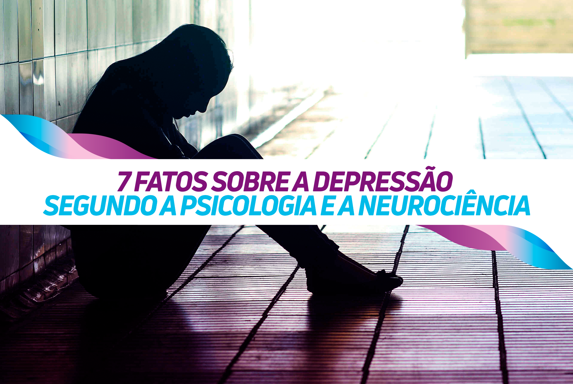 7 FATOS SOBRE A DEPRESSÃO SEGUNDO A PSICOLOGIA E A NEUROCIÊNCIA